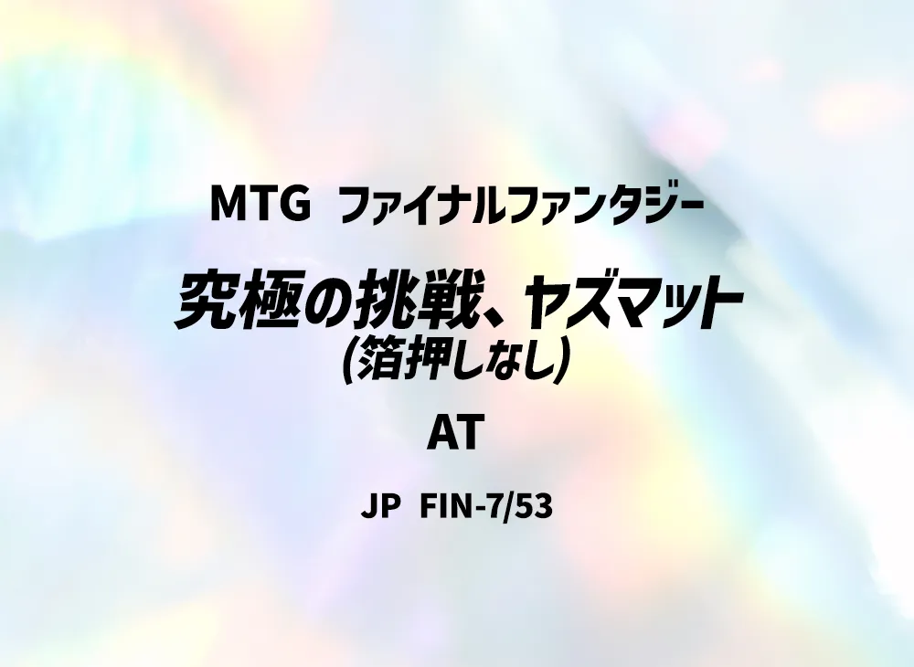 究極の挑戦、ヤズマット (箔押しなし) AT [FIN 7/53]【日本語版】(ファイナルファンタジー)
