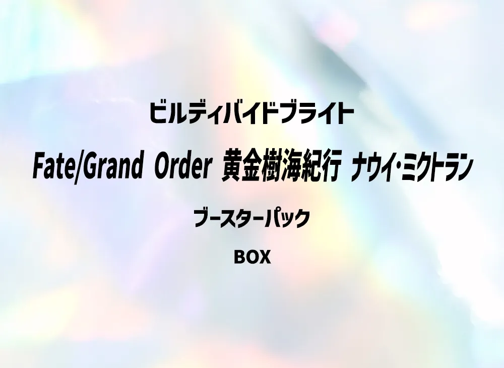 ビルディバイドブライト ブースターパック「Fate/Grand Order 黄金樹海紀行 ナウイ･ミクトラン」ボックス