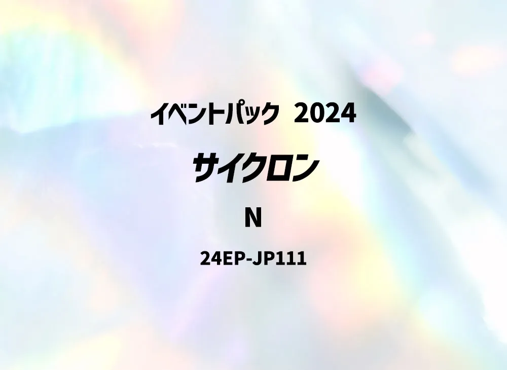 サイクロン N [24EP-JP111](イベントパック 2024)