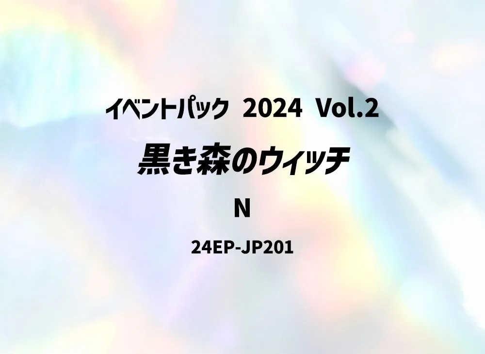 黒き森のウィッチ N [24EP-JP201](イベントパック 2024 Vol.2)