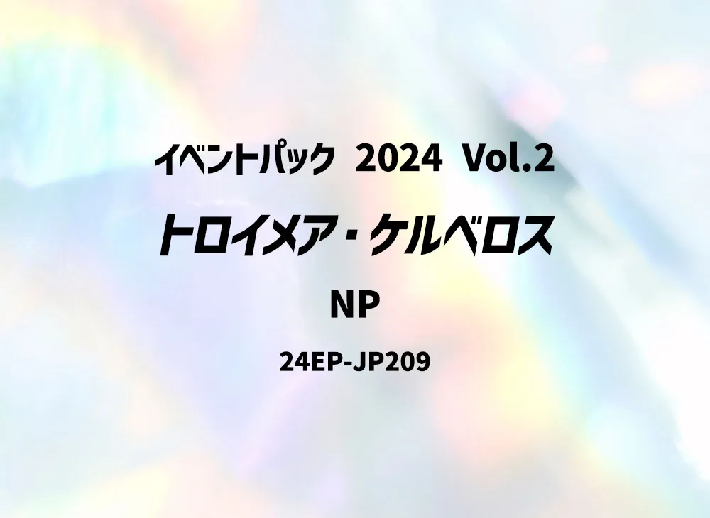 トロイメア・ケルベロス NP [24EP-JP209](イベントパック 2024 Vol.2)