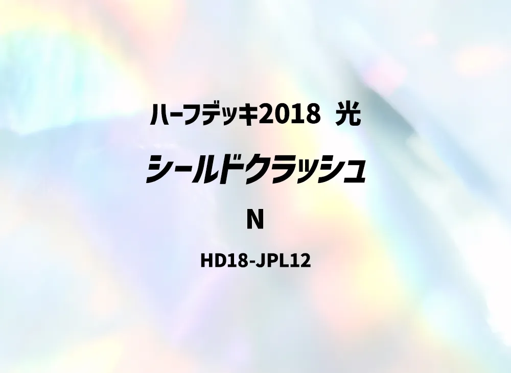 Shield Crush N [HD18-JPL12](Half Deck 2018 Light)