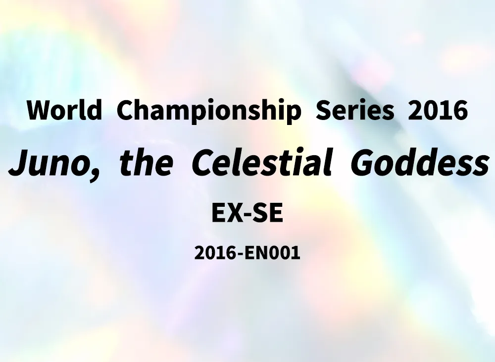 Juno the Celestial Goddess EX-SE [2016-EN001](World Championship Series 2016)