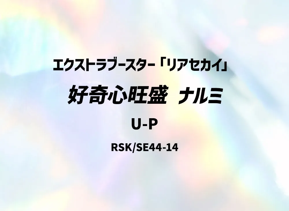 好奇心旺盛 ナルミ U-P [RSK/SE44-14](エクストラブースター「リアセカイ」)