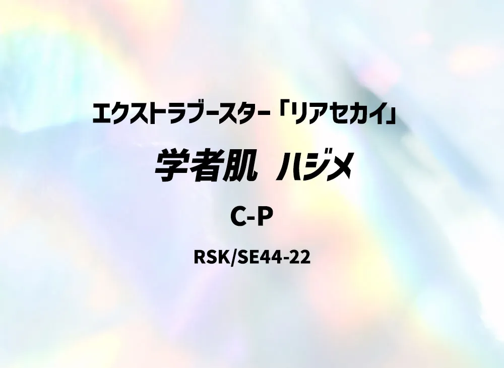 学者肌 ハジメ C-P [RSK/SE44-22](エクストラブースター「リアセカイ」)