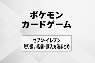 【ポケカ】セブン-イレブンの入荷・発売時間はいつ?取扱店舗や抽選・購入方法まとめ
