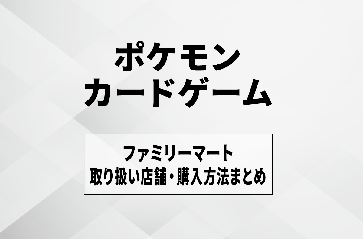 【ポケカ】ファミマの入荷・発売時間はいつ？取扱店舗や抽選・購入方法まとめ