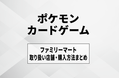 【ポケカ】ファミマの入荷・発売時間はいつ?取扱店舗や抽選・購入方法まとめ