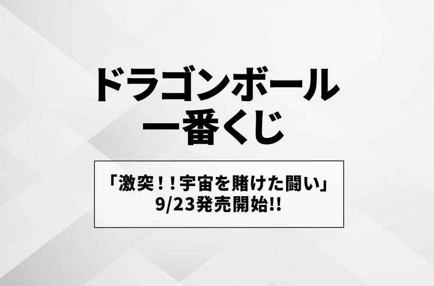 【一番くじ】ドラゴンボール 激突!!宇宙を賭けた闘い 9/23発売開始!!