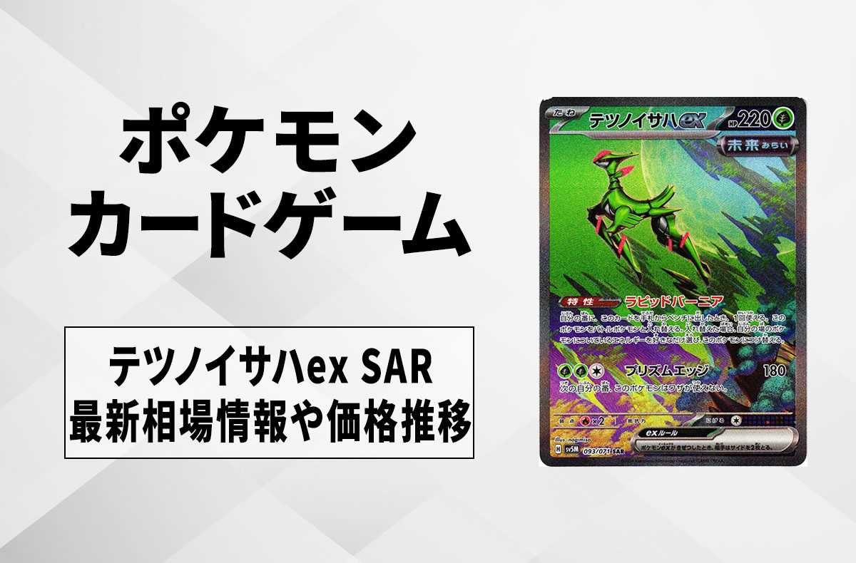 【ポケカ】テツノイサハex SARの買取価格と最新相場と値段推移|サイバージャッジ【1/26時点】