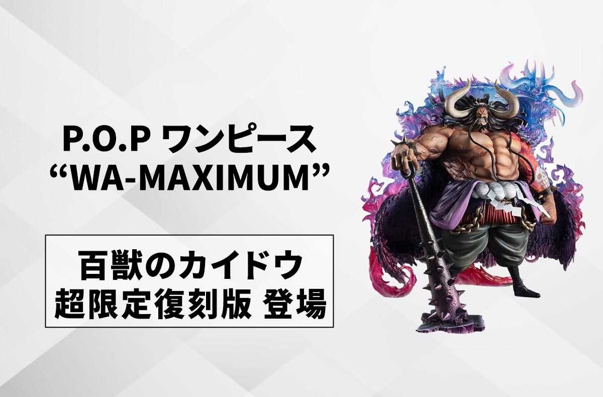 【P.O.P ワンピース "WA-MAXIMUM"】百獣のカイドウが限定復刻! 再販希望アンケートで1位獲得の人気フィギュア