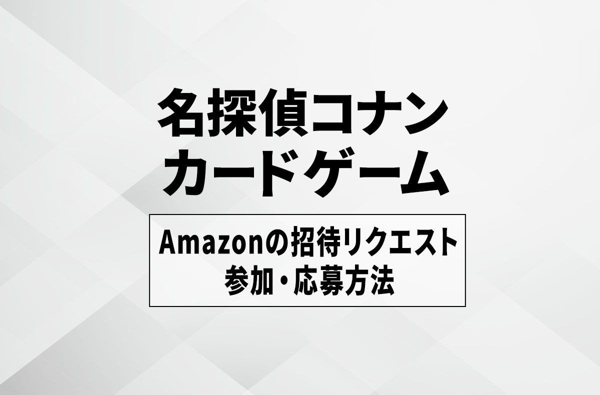 【コナンTCG】Amazonの抽選販売・招待リクエストに参加するには？会員登録から購入までの流れを徹底解説