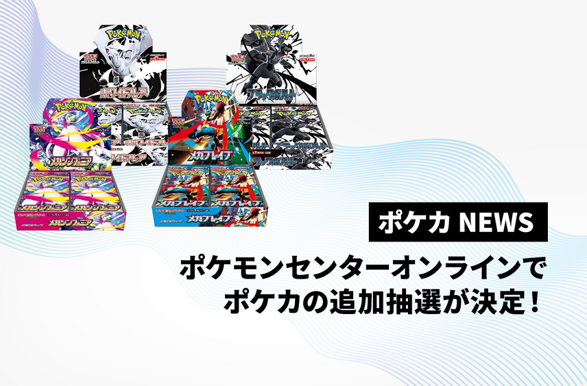 ポケモンセンターオンラインで「ブラックボルト」「ホワイトフレア」や「メガブレイブ」「メガシンフォニア」などの追加抽選が発表!