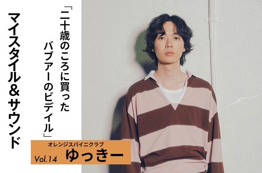 【オレンジスパイニクラブ ゆっきー】貧乏だったころに頑張って買った憧れのバブアー|MY STYLE & SOUND Vol.14