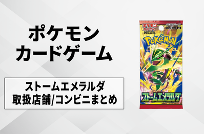 【発売日当日販売】「ストームエメラルダ」取扱店舗/コンビニ 販売店舗・購入方法まとめ【ポケカ】