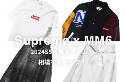 Supreme x MM6 Maison Margiela(2024SS)の人気モデル5選|相場情報を基に「いま手にすべきアイテム」を解説