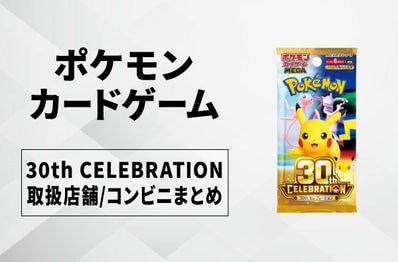 【発売日当日販売】30th CELEBRATION(30th セレブレーション)取扱店舗/コンビニ 販売店舗・購入方法まとめ【ポケカ】