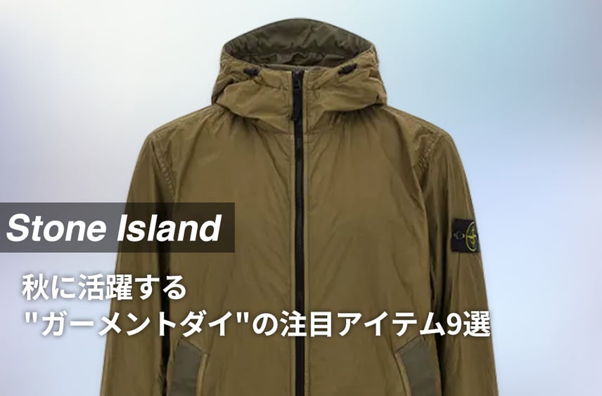 秋に欲しいストーンアイランドは"ガーメントダイ"のアイテム。アウターからスウェットまで秋の即戦力アイテムを紹介!